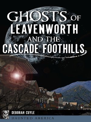 cover image of Ghosts of Leavenworth and the Cascade Foothills